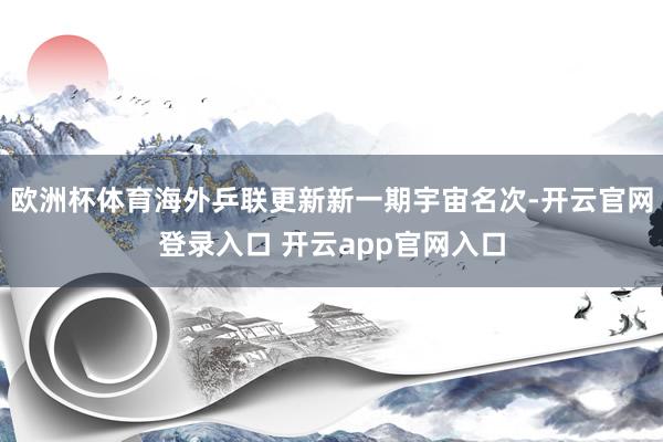 欧洲杯体育海外乒联更新新一期宇宙名次-开云官网登录入口 开云app官网入口