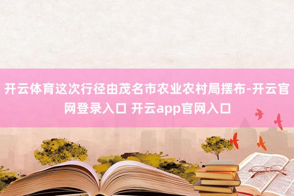 开云体育这次行径由茂名市农业农村局摆布-开云官网登录入口 开云app官网入口